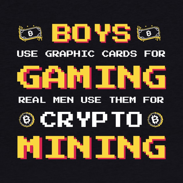 Boys use Graphic Cards for Gaming Real Men us them for Crypto Mining by Popculture Tee Collection